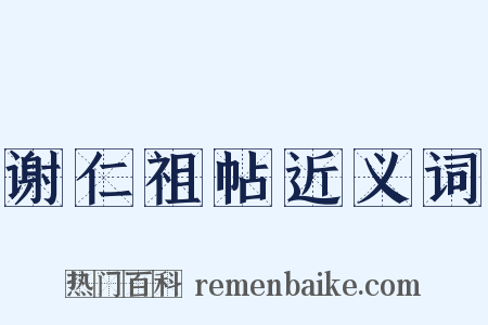 谢仁祖帖近义词是什么意思的图片